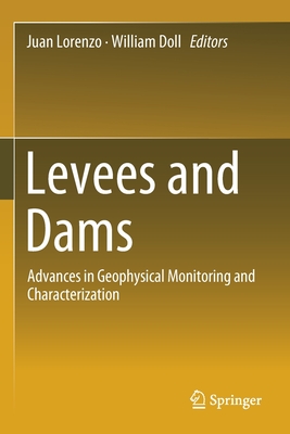 Levees and Dams: Advances in Geophysical Monitoring and Characterization - Lorenzo, Juan (Editor), and Doll, William (Editor), and Yilmaz, z (Foreword by)