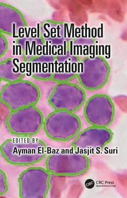 Level Set Method in Medical Imaging Segmentation - El-Baz, Ayman (Editor), and Suri, Jasjit S (Editor)