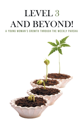 Level Three and Beyond: A Young Woman's Growth Through the Weekly Parsha - Hirsch, Chaim, and Hirsch, Rochel (Contributions by)