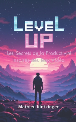 Level Up: Les Secrets de la Productivit? Inspir?s des Jeux Vid?o - Kintzinger, Mathieu