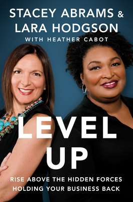 Level Up: Rise Above the Hidden Forces Holding Your Business Back - Abrams, Stacey, and Hodgson, Lara, and Cabot, Heather