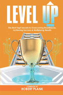 Level Up: The Best Kept Secrets to Overcoming Roadblocks, Achieving Success & Multiplying Results