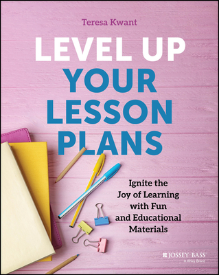 Level Up Your Lesson Plans: Ignite the Joy of Learning with Fun and Educational Materials - Kwant, Teresa K