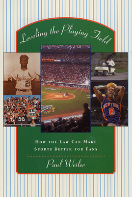 Leveling the Playing Field: How the Law Can Make Sports Better for Fans - Weiler, Paul C