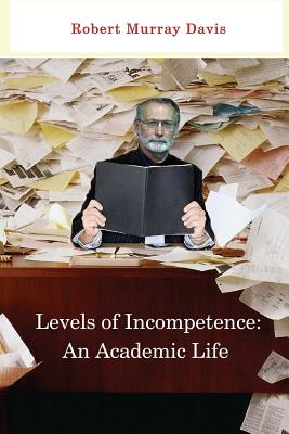Levels of Incompetence: And Academic Life - Davis, Robert Murray