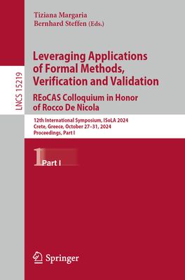 Leveraging Applications of Formal Methods, Verification and Validation. REoCAS Colloquium in Honor of Rocco De Nicola: 12th International Symposium, ISoLA 2024, Crete, Greece, October 27-31, 2024, Proceedings, Part I - Margaria, Tiziana (Editor), and Steffen, Bernhard (Editor)