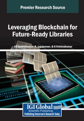 Leveraging Blockchain for Future-Ready Libraries - Senthilkumar, Kr (Editor), and Jagajeevan, R (Editor), and Krishnakumar, G (Editor)