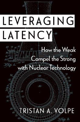 Leveraging Latency: How the Weak Compel the Strong with Nuclear Technology - Volpe, Tristan A