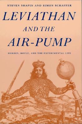 Leviathan and the Air-Pump: Hobbes, Boyle, and the Experimental Life - Shapin, Steven, and Schaffer, Simon