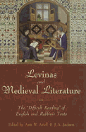 Levinas and Medieval Literature: The Difficult Reading of English and Rabbinic Texts - Astell, Ann W (Editor), and Jackson, J a (Editor)