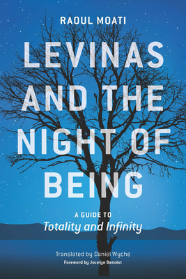 Levinas and the Night of Being: A Guide to Totality and Infinity - Moati, Raoul, and Wyche, Daniel (Translated by), and Benoist, Jocelyn (Foreword by)