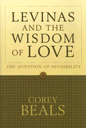 Levinas and the Wisdom of Love: The Question of Invisibility