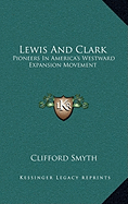 Lewis And Clark: Pioneers In America's Westward Expansion Movement