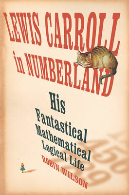 Lewis Carroll in Numberland: His Fantastical Mathematical Logical Life: An Agony in Eight Fits - Wilson, Robin