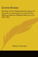 Lewis Evans: His Map Of The Middle British Colonies In America; A Comparative Account Of Ten Different Editions Published Between 1755-1807 (1905)