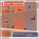 Lewis Spratlan: When Crows Gather and Other Works