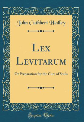 Lex Levitarum: Or Preparation for the Cure of Souls (Classic Reprint) - Hedley, John Cuthbert