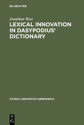 Lexical Innovation in Dasypodius' Dictionary: A Contribution to the Study of the Development of the Early Modern German Lexicon Based on Petrus Dasypodius' Dictionarium Latinogermanicum, Strassburg 1536 - West, Jonathan