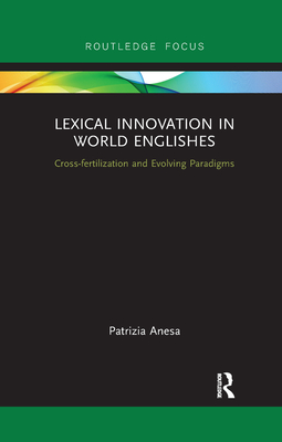 Lexical Innovation in World Englishes: Cross-fertilization and Evolving Paradigms - Anesa, Patrizia