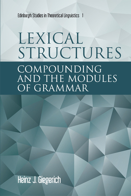 Lexical Structures: Compounding and the Modules of Grammar - Giegerich, Heinz J