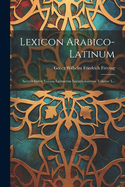 Lexicon Arabico-latinum: Accedit Index Vocum Latinarum Locupletissimus, Volume 3...