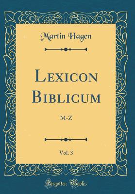 Lexicon Biblicum, Vol. 3: M-Z (Classic Reprint) - Hagen, Martin