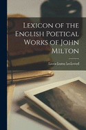 Lexicon of the English Poetical Works of John Milton