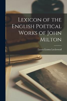 Lexicon of the English Poetical Works of John Milton - Lockwood, Laura Emma