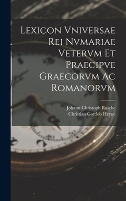 Lexicon Vniversae Rei Nvmariae Vetervm Et Praecipve Graecorvm Ac Romanorvm - Heyne, Christian Gottlob, and Rasche, Johann Christoph