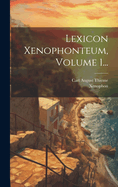 Lexicon Xenophonteum, Volume 1...