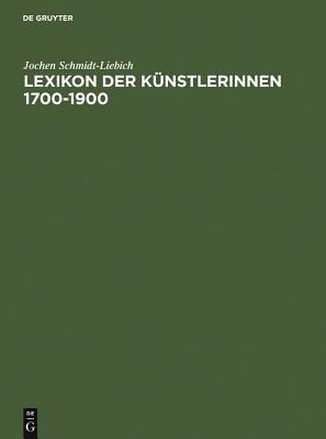 Lexikon der K?nstlerinnen 1700-1900 - Schmidt-Liebich, Jochen