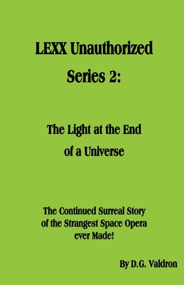 LEXX Unauthorized, Series 2: The Light at the End of the Universe - Valdron, D G