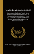 Ley de Enjuiciamiento Civil: Comentada Y Esplicada Para Su Mejor Inteligencia Y Fcil Aplicacion Con Los Formularios Correspondientes ? Todos Los Juicios Y Un Repertorio Alfabetico de Las Voces Comprendidas En La Mismas, Volume 2...