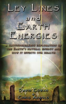 Ley Lines and Earth Energies: An Extraordinary Journey Into the Earth's Natural Energy System - Cowan, David, and Silk, Anne