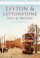 Leyton and Leytonstone Past and Present: Britain in Old Photographs