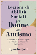 Lezioni di Abilit? Sociali per Donne con Autismo: Scoprire la tua voce per costruire connessioni significative