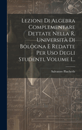 Lezioni Di Algebra Complementare Dettate Nella R. Universit Di Bologna E Redatte Per Uso Degli Studenti, Volume 1...