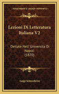 Lezioni Di Letteratura Italiana V2: Dettate Nell' Universita Di Napoli (1870)