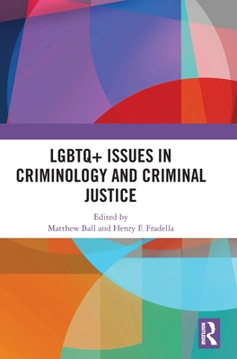 LGBTQ+ Issues in Criminology and Criminal Justice - Ball, Matthew (Editor), and Fradella, Henry F (Editor)