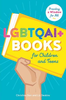 LGBTQAI+ Books for Children and Teens: Providing a Window for All - Dorr, Christina, and Deskins, Liz