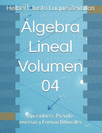?lgebra Lineal Volumen 04: Operadores, Pseudo-inversas y Formas Bilineales