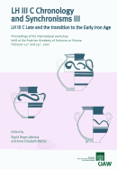 LH III C Chronology and Synchronisms III. LH III C Late and the Transition to the Early Iron Age: Proceedings of the International Workshop Held at the Austrian Academy of Sciences at Vienna, February 23rd and 24th, 2007