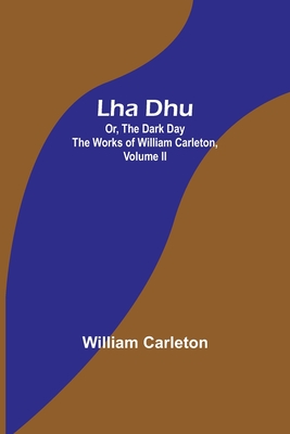 Lha Dhu; Or, The Dark Day The Works of William Carleton, Volume II - Carleton, William