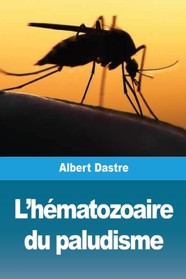 L'Hematozoaire Du Paludisme - Dastre, Albert