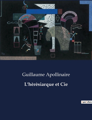 L'Heresiarque Et Cie - Apollinaire, Guillaume