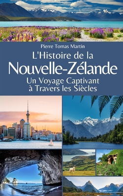 L'Histoire de la Nouvelle-Z?lande: Un Voyage Captivant ? Travers les Si?cles - Martin, Pierre Tomas