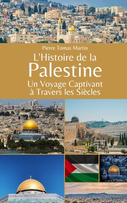 L'Histoire de la Palestine: Un Voyage Captivant  Travers les Sicles - Martin, Pierre Tomas