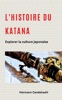 L'histoire du Katana: Explorer la culture japonaise - Candahashi, Hermann