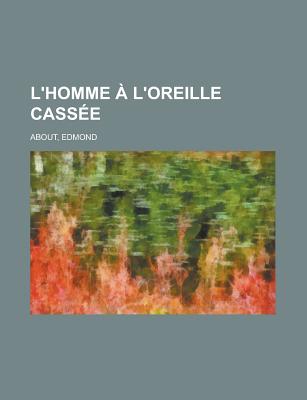 L'Homme A L'Oreille Cassee - About, Edmond