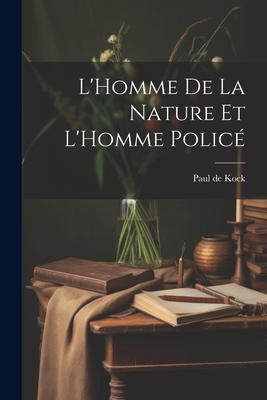 L'Homme de La Nature Et L'Homme Police - de Kock, Paul